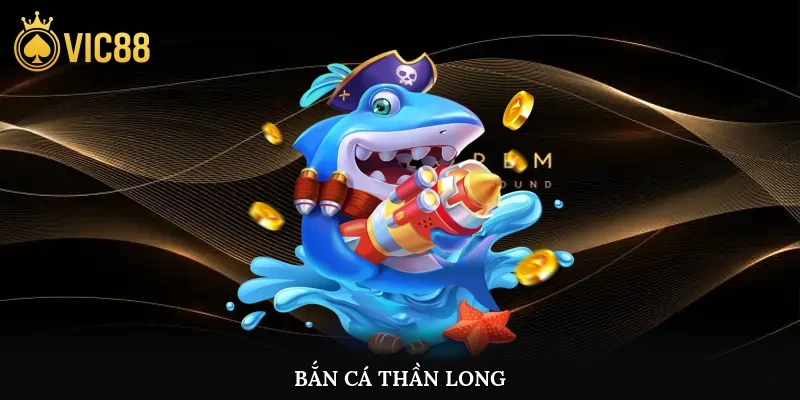 Bắn Cá Thần Long
