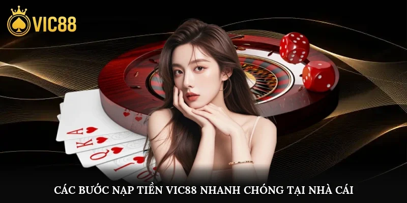 Các bước nạp tiền vic88 nhanh chóng tại nhà cái