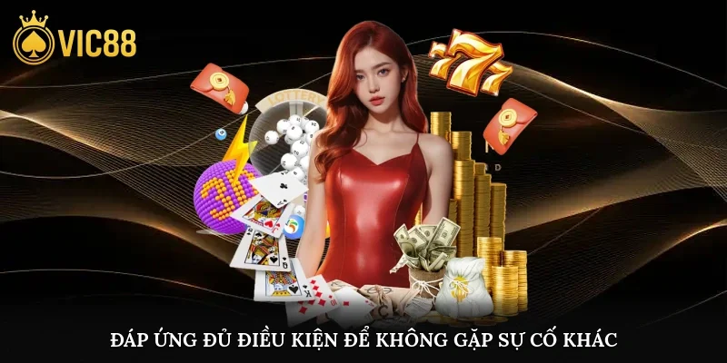 Đáp ứng đủ điều kiện để không gặp sự cố khác