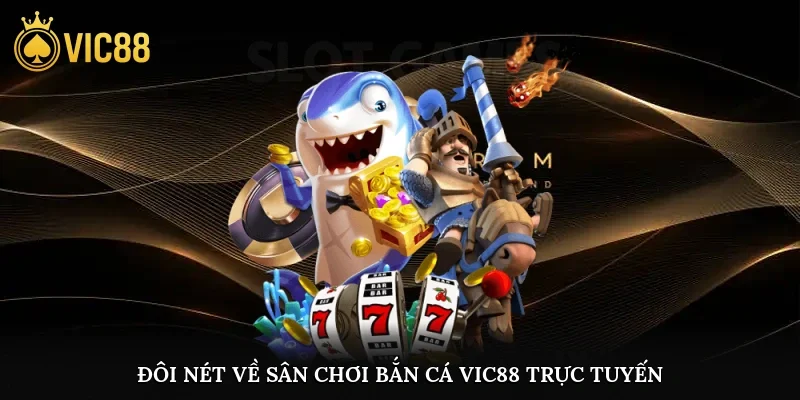 Đôi nét về sân chơi bắn cá vic88 trực tuyến