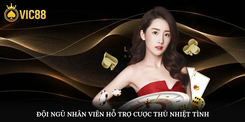 Đội ngũ nhân viên hỗ trợ cược thủ nhiệt tình