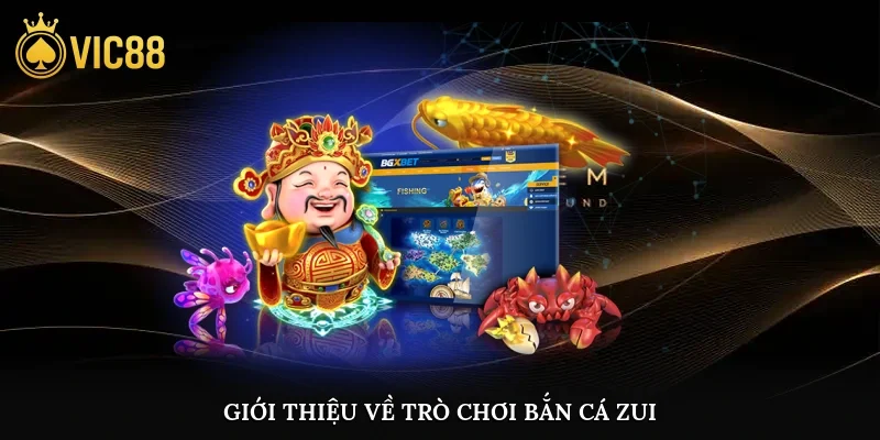 Giới thiệu về trò chơi bắn cá zui