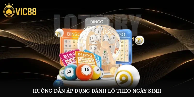 Hướng dẫn áp dụng đánh lô theo ngày sinh