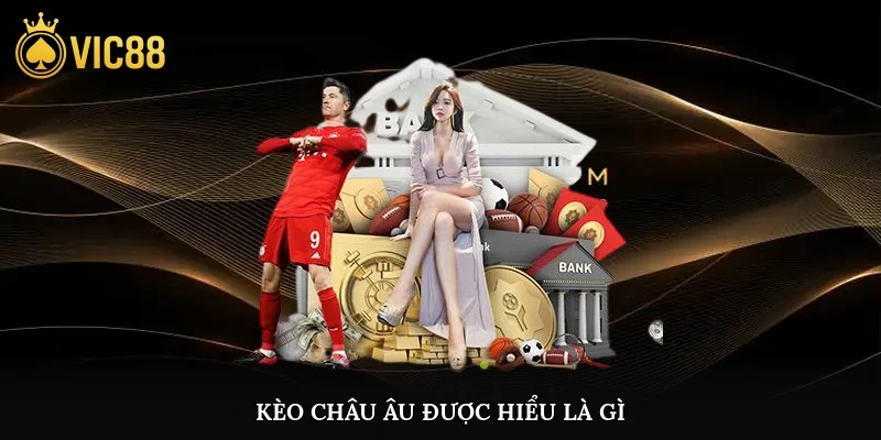 Kèo châu Âu được hiểu là gì?