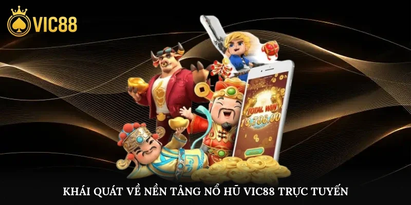Khái quát về nền tảng nổ hũ vic88 trực tuyến