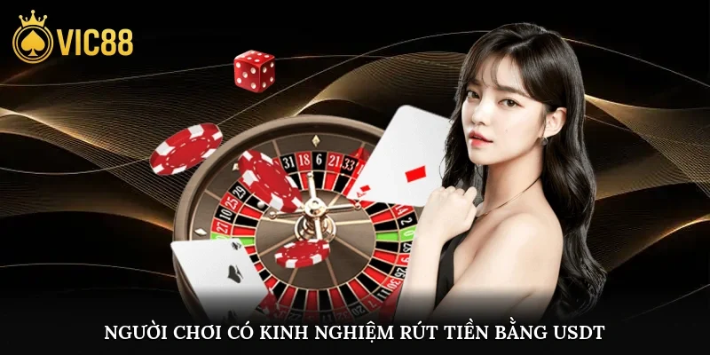 Người chơi có kinh nghiệm rút tiền bằng USDT là lựa chọn tối ưu
