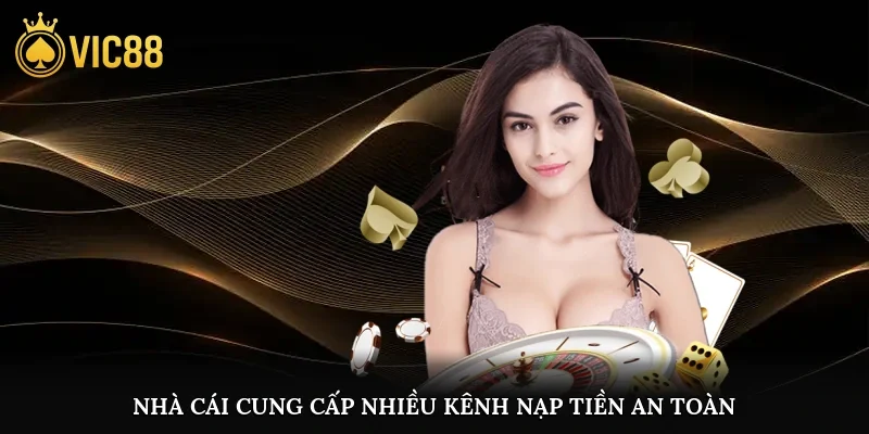 Nhà cái cung cấp nhiều kênh nạp tiền an toàn và tiện lợi cho cược thủ