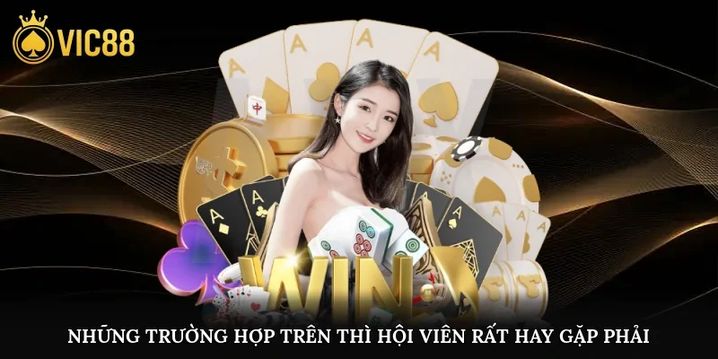 Những trường hợp trên thì hội viên rất hay gặp phải