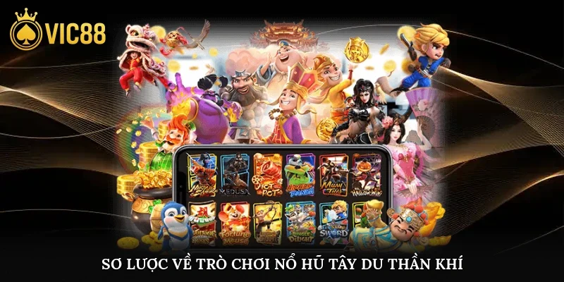 Sơ lược về trò chơi nổ hũ tây du thần khí tại vic88