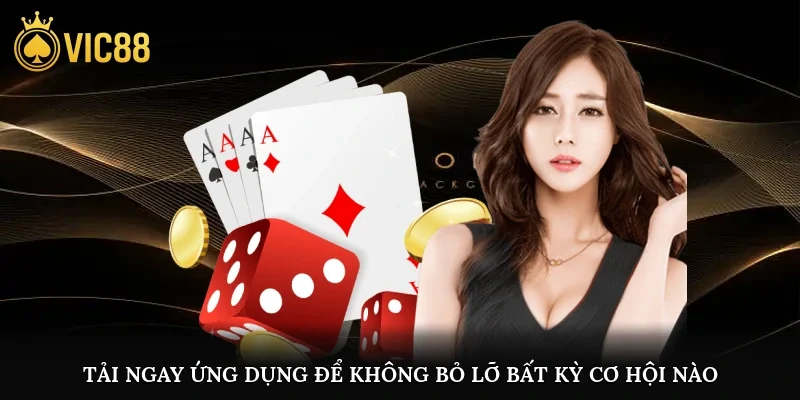 Tải ngay ứng dụng để không bỏ lỡ bất kỳ cơ hội giải trí nào