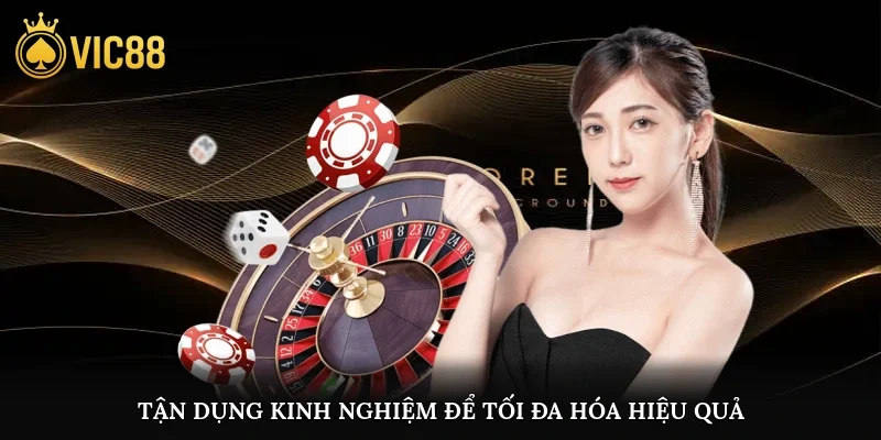 Tận dụng kinh nghiệm để tối đa hóa hiệu quả
