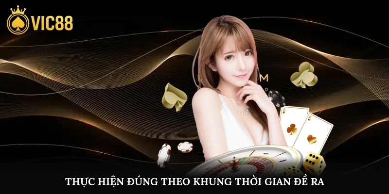 Thực hiện đúng theo khung thời gian đề ra