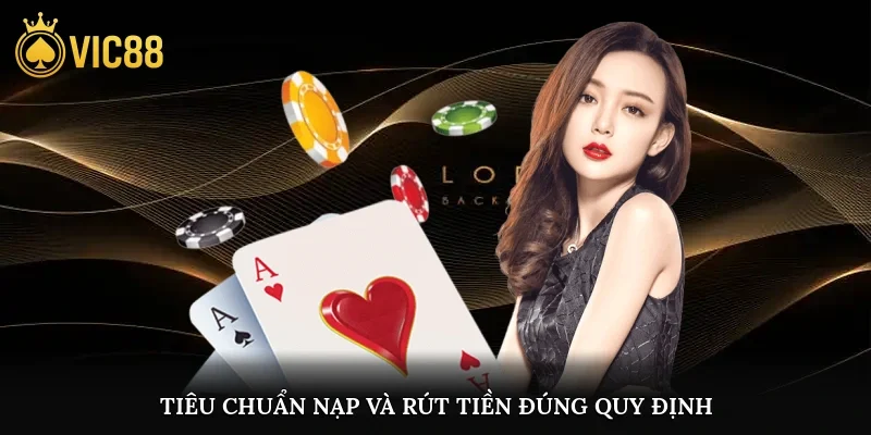 Tiêu chuẩn nạp và rút tiền đúng quy định
