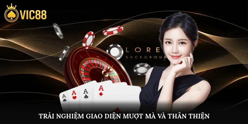 Trải nghiệm giao diện mượt mà và thân thiện người dùng