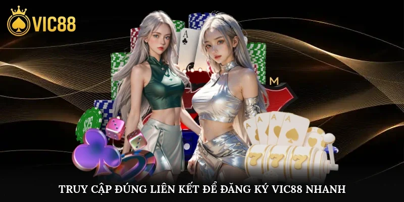 Truy cập đúng liên kết để đăng ký vic88 nhanh