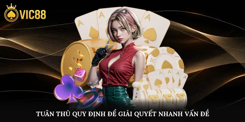 Tuân thủ quy định để giải quyết nhanh vấn đề